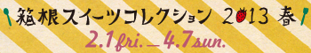 「箱根スイーツコレクション2013春」2月1日(金)～4月7日(日)