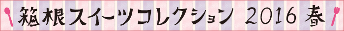 箱根スイーツコレクション2016春